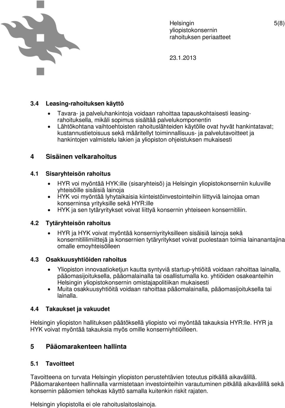 rahoituslähteiden käytölle ovat hyvät hankintatavat; kustannustietoisuus sekä määritellyt toiminnallisuus- ja palvelutavoitteet ja hankintojen valmistelu lakien ja yliopiston ohjeistuksen mukaisesti