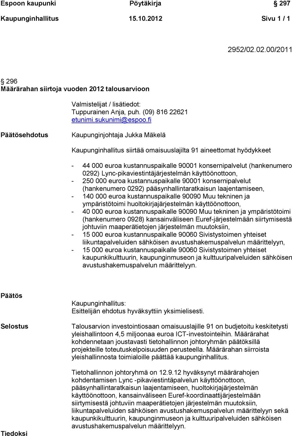 Lync-pikaviestintäjärjestelmän käyttöönottoon, - 250 000 euroa kustannuspaikalle 90001 konsernipalvelut (hankenumero 0292) pääsynhallintaratkaisun laajentamiseen, - 140 000 euroa kustannuspaikalle