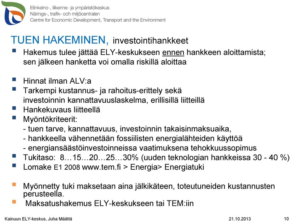 takaisinmaksuaika, - hankkeella vähennetään fossiilisten energialähteiden käyttöä - energiansäästöinvestoinneissa vaatimuksena tehokkuussopimus Tukitaso: 8 15 20 25 30% (uuden