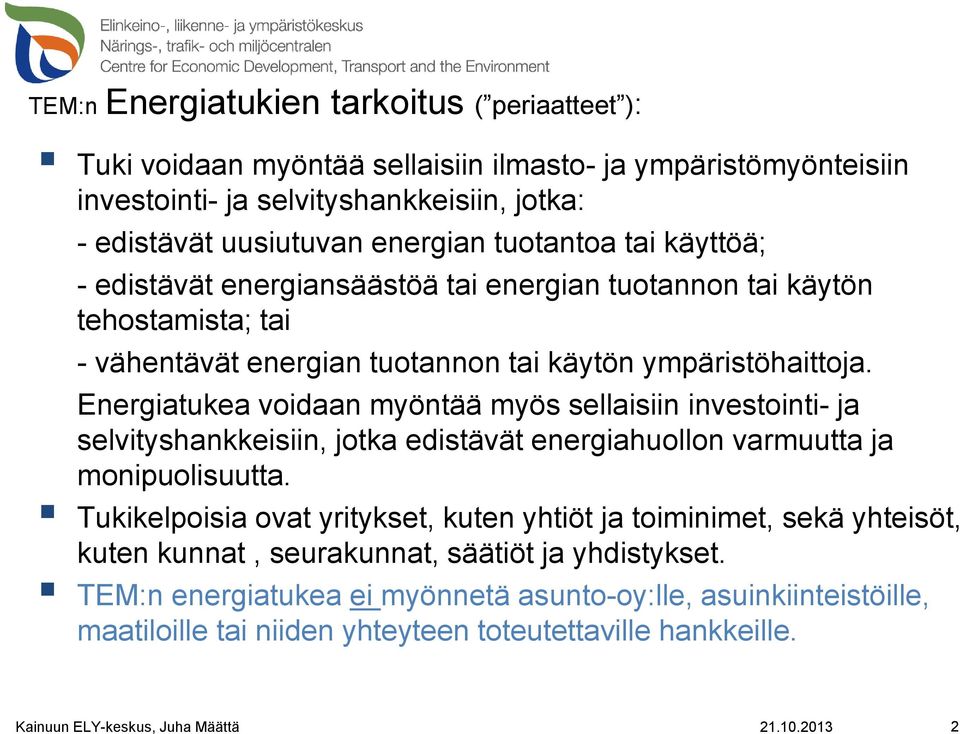 Energiatukea voidaan myöntää myös sellaisiin investointi- ja selvityshankkeisiin, jotka edistävät energiahuollon varmuutta ja monipuolisuutta.