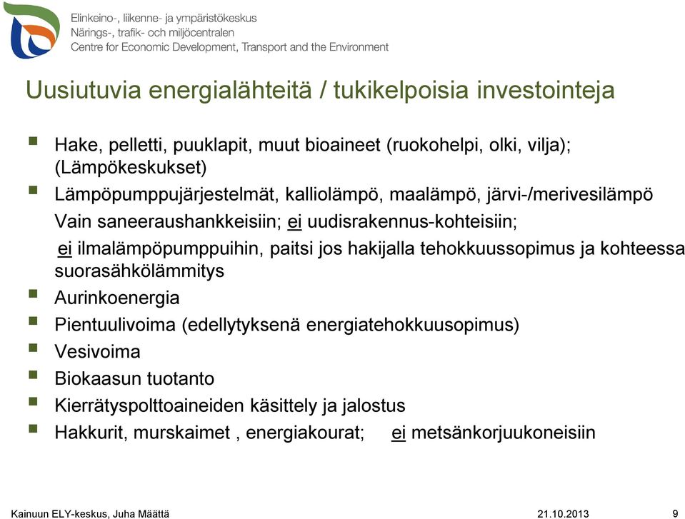 ilmalämpöpumppuihin, paitsi jos hakijalla tehokkuussopimus ja kohteessa suorasähkölämmitys Aurinkoenergia Pientuulivoima (edellytyksenä