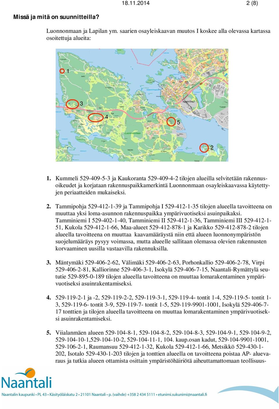 Tammipohja 529-412-1-39 ja Tammipohja I 529-412-1-35 tilojen alueella tavoitteena on muuttaa yksi loma-asunnon rakennuspaikka ympärivuotiseksi asuinpaikaksi.