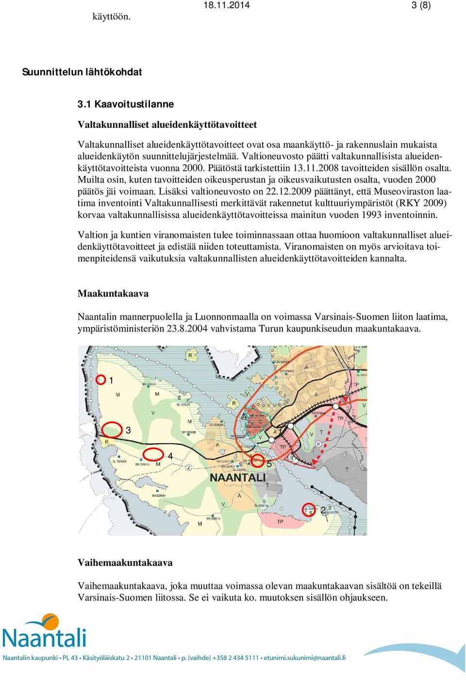 Valtioneuvosto päätti valtakunnallisista alueidenkäyttötavoitteista vuonna 2000. Päätöstä tarkistettiin 13.11.2008 tavoitteiden sisällön osalta.