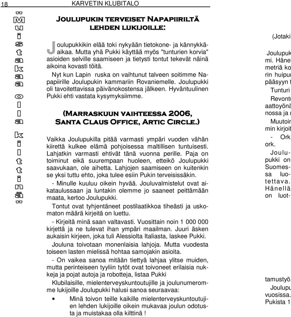 Nyt kun Lapin ruska on vaihtunut talveen soitimme Napapiirille Joulupukin kammariin Rovaniemelle. Joulupukki oli tavoitettavissa päivänokostensa jälkeen.