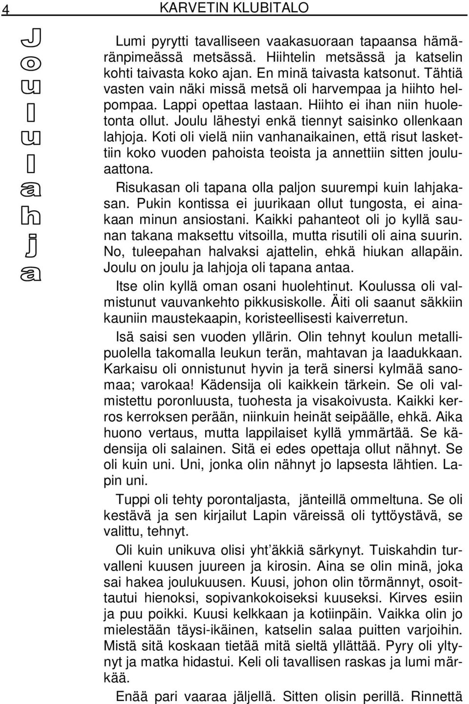 Koti oli vielä niin vanhanaikainen, että risut laskettiin koko vuoden pahoista teoista ja annettiin sitten jouluaattona. Risukasan oli tapana olla paljon suurempi kuin lahjakasan.