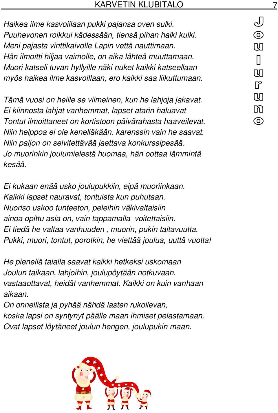 Tämä vuosi on heille se viimeinen, kun he lahjoja jakavat. Ei kiinnosta lahjat vanhemmat, lapset atarin haluavat Tontut ilmoittaneet on kortistoon päivärahasta haaveilevat.