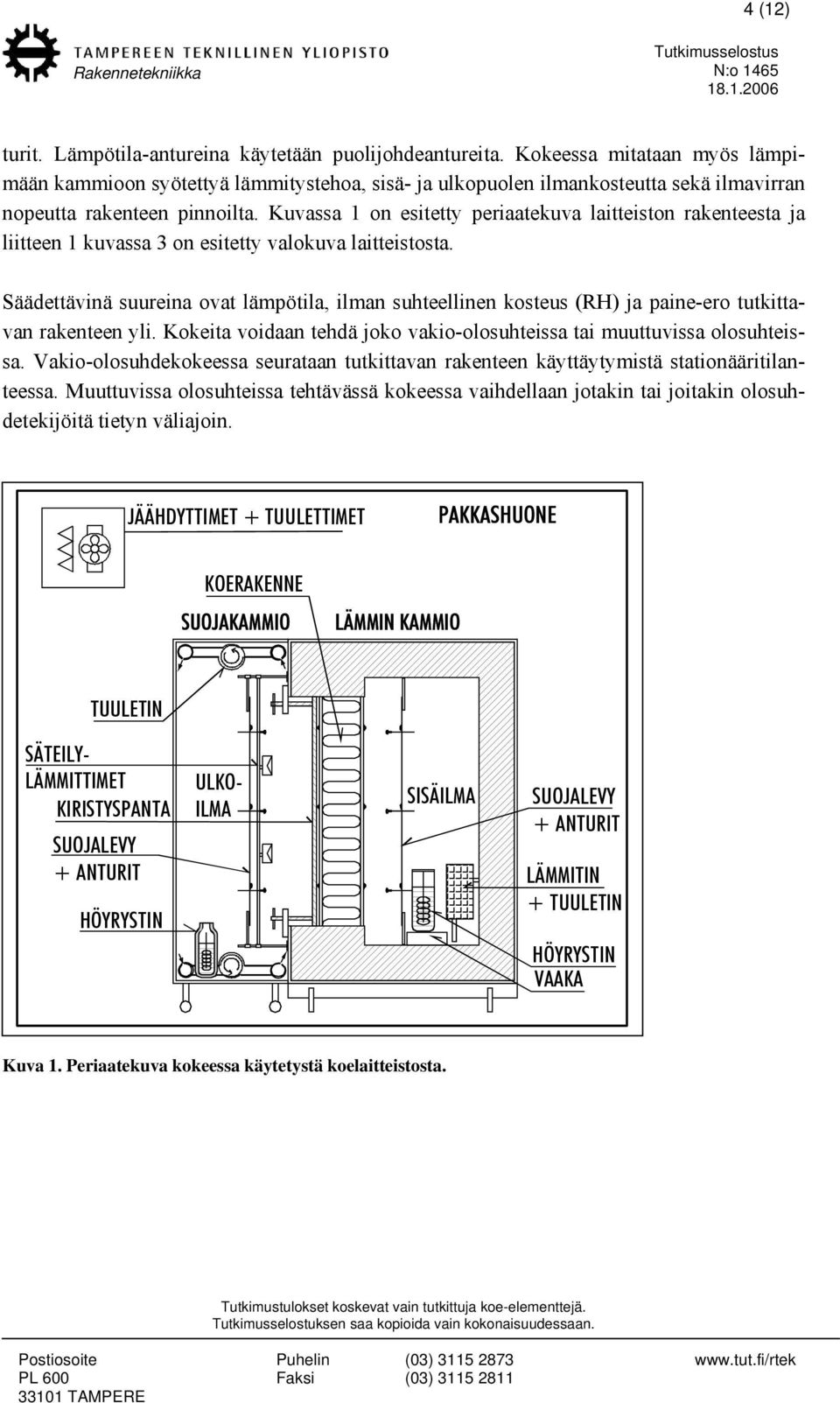 Kuvassa 1 on esitetty periaatekuva laitteiston rakenteesta ja liitteen 1 kuvassa 3 on esitetty valokuva laitteistosta.