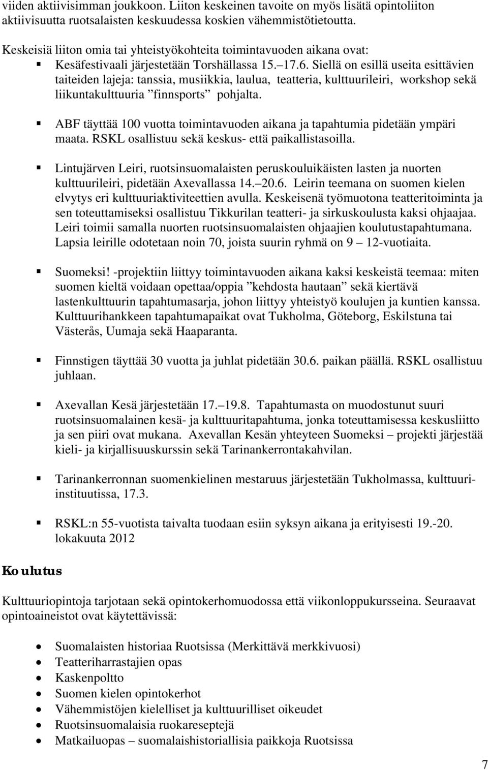 Siellä on esillä useita esittävien taiteiden lajeja: tanssia, musiikkia, laulua, teatteria, kulttuurileiri, workshop sekä liikuntakulttuuria finnsports pohjalta.