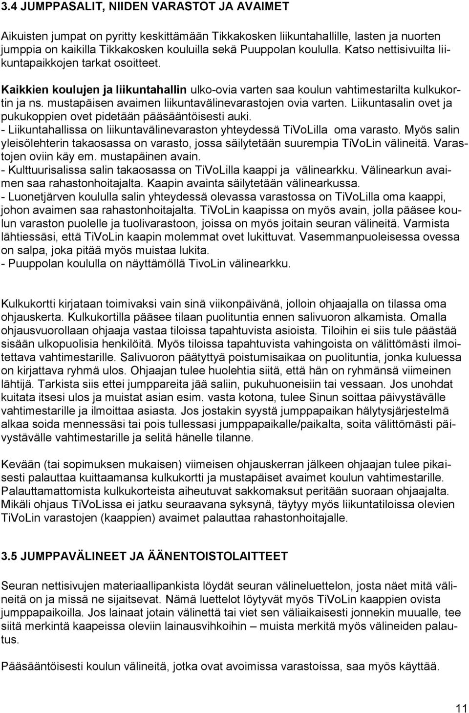 mustapäisen avaimen liikuntavälinevarastojen ovia varten. Liikuntasalin ovet ja pukukoppien ovet pidetään pääsääntöisesti auki.