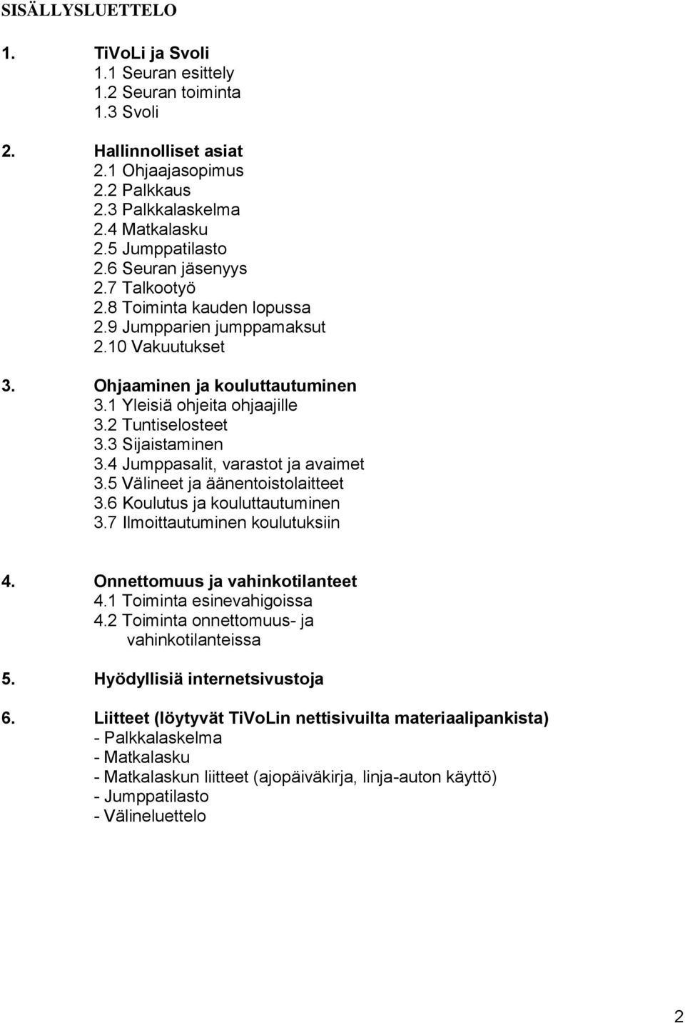 3 Sijaistaminen 3.4 Jumppasalit, varastot ja avaimet 3.5 Välineet ja äänentoistolaitteet 3.6 Koulutus ja kouluttautuminen 3.7 Ilmoittautuminen koulutuksiin 4. Onnettomuus ja vahinkotilanteet 4.