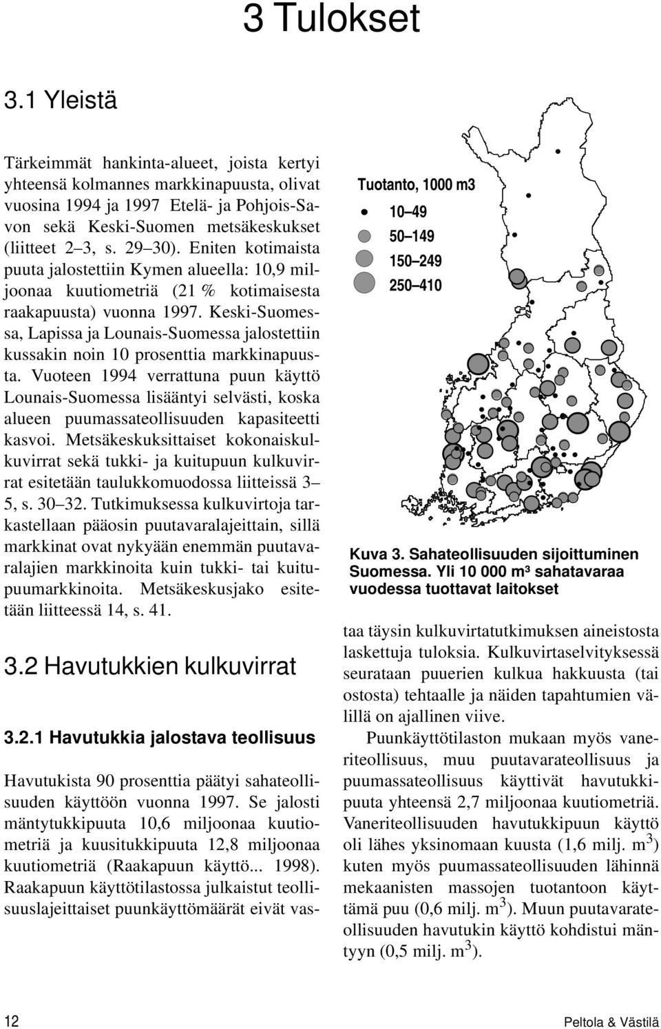 Eniten kotimaista puuta jalostettiin Kymen alueella: 10,9 miljoonaa kuutiometriä (21 % kotimaisesta raakapuusta) vuonna 1997.