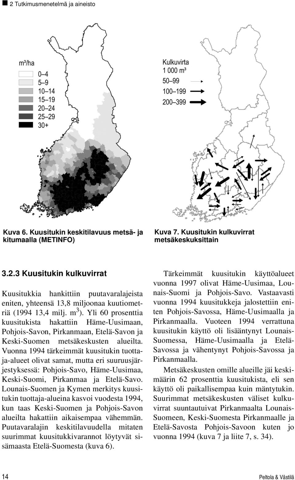 Vuonna 1994 tärkeimmät kuusitukin tuottaja-alueet olivat samat, mutta eri suuruusjärjestyksessä: Pohjois-Savo, Häme-Uusimaa, Keski-Suomi, Pirkanmaa ja Etelä-Savo.