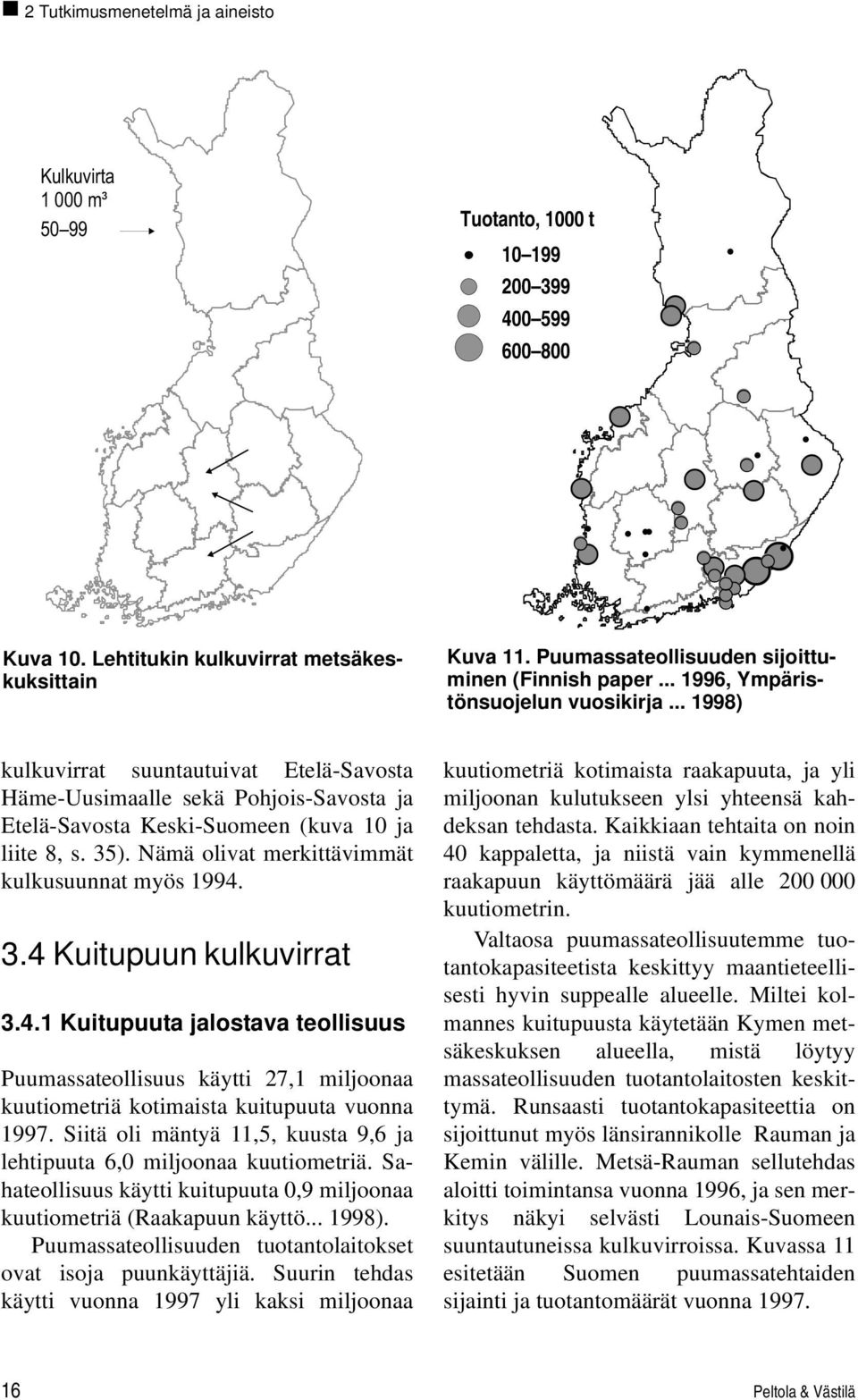 .. 1998) kulkuvirrat suuntautuivat Etelä-Savosta Häme-Uusimaalle sekä Pohjois-Savosta ja Etelä-Savosta Keski-Suomeen (kuva 10 ja liite 8, s. 3). Nämä olivat merkittävimmät kulkusuunnat myös 1994. 3.4 Kuitupuun kulkuvirrat 3.