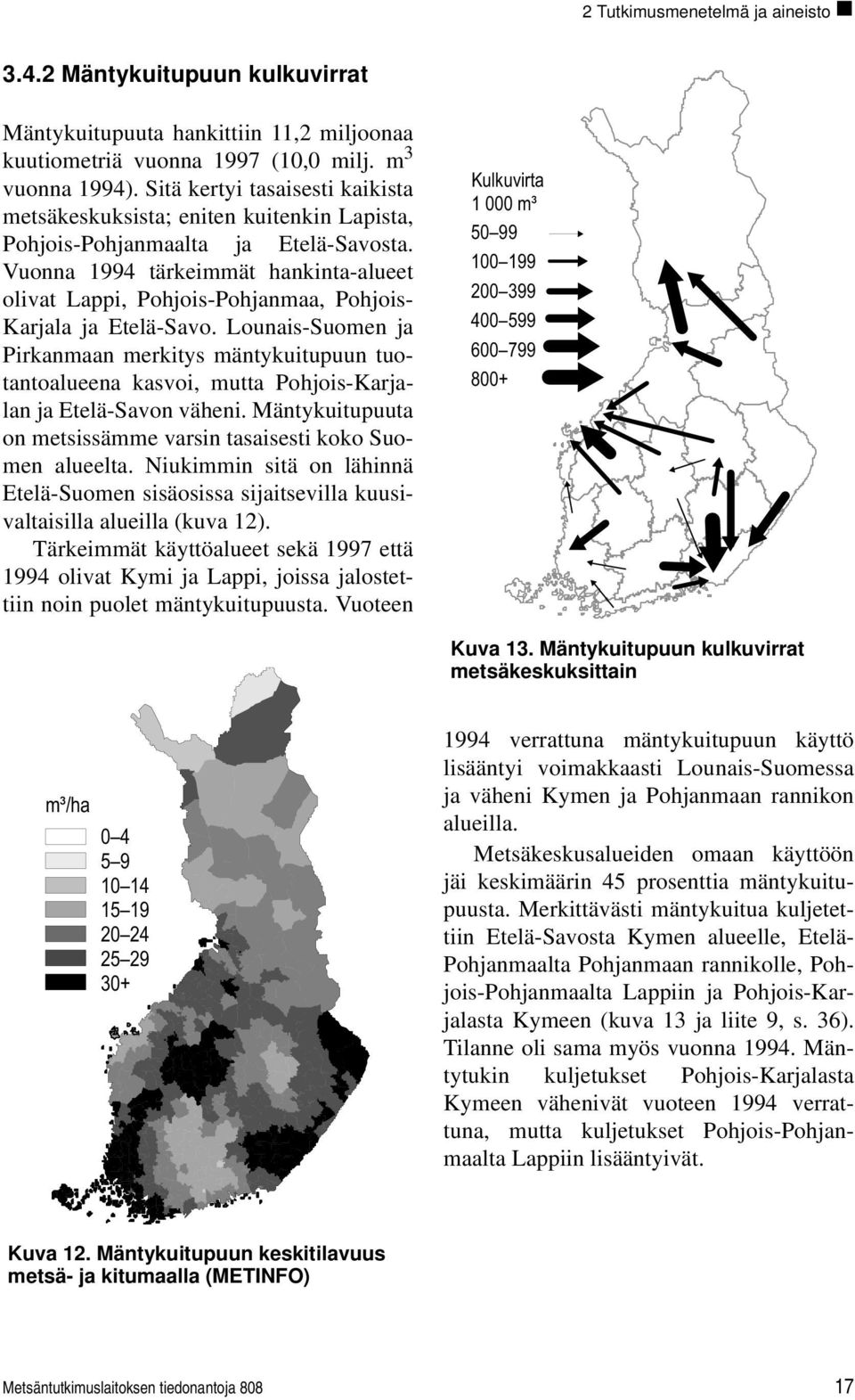 Vuonna 1994 tärkeimmät hankinta-alueet olivat Lappi, Pohjois-Pohjanmaa, Pohjois- Karjala ja Etelä-Savo.