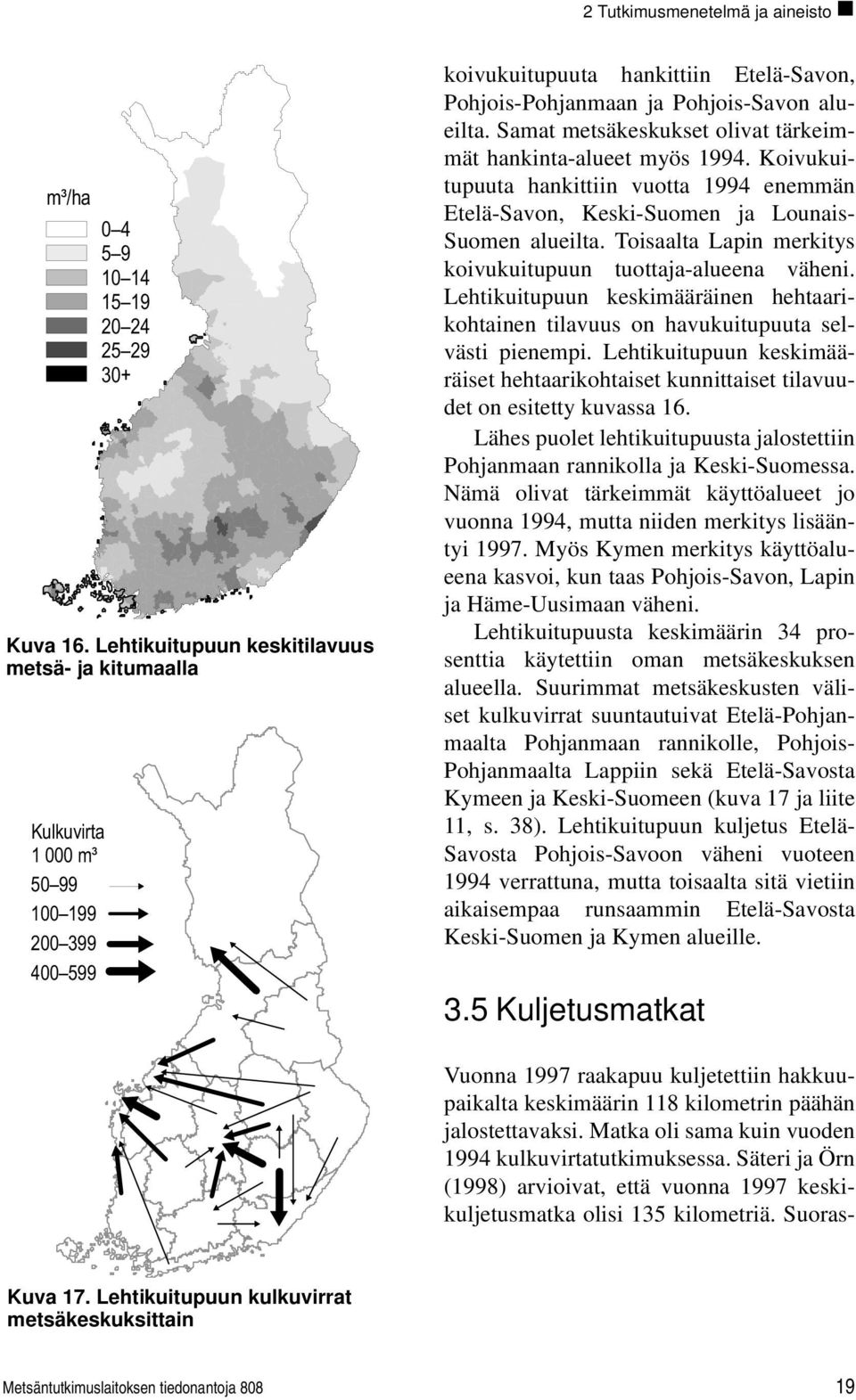 Koivukuitupuuta hankittiin vuotta 1994 enemmän Etelä-Savon, Keski-Suomen ja Lounais- Suomen alueilta. Toisaalta Lapin merkitys koivukuitupuun tuottaja-alueena väheni.