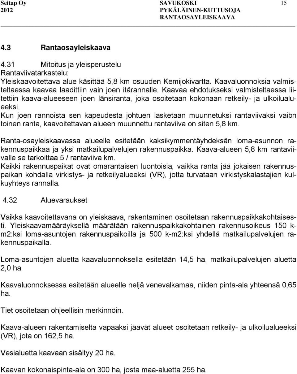 Kaavaa ehdotukseksi valmisteltaessa liitettiin kaava-alueeseen joen länsiranta, joka osoitetaan kokonaan retkeily- ja ulkoilualueeksi.