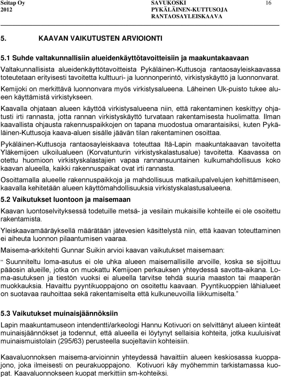 kulttuuri- ja luonnonperintö, virkistyskäyttö ja luonnonvarat. Kemijoki on merkittävä luonnonvara myös virkistysalueena. Läheinen Uk-puisto tukee alueen käyttämistä virkistykseen.