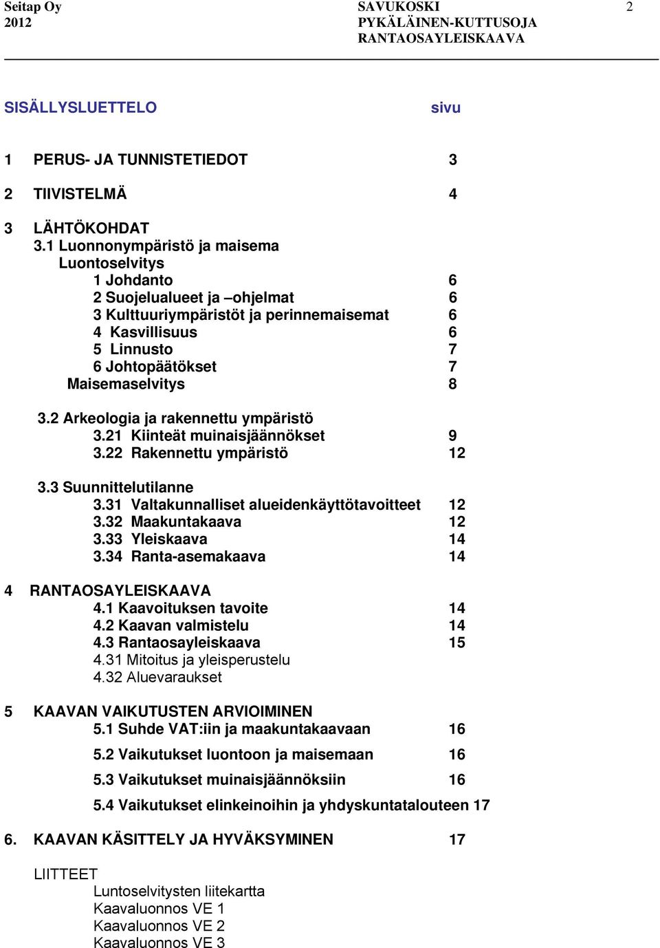 2 Arkeologia ja rakennettu ympäristö 3.21 Kiinteät muinaisjäännökset 9 3.22 Rakennettu ympäristö 12 3.3 Suunnittelutilanne 3.31 Valtakunnalliset alueidenkäyttötavoitteet 12 3.32 Maakuntakaava 12 3.