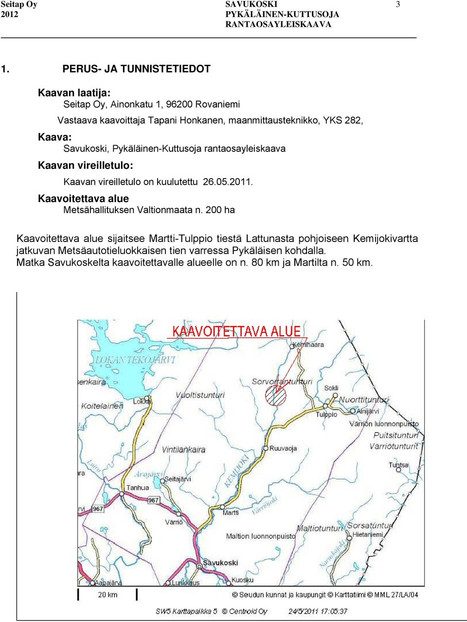 282, Kaava: Savukoski, Pykäläinen-Kuttusoja rantaosayleiskaava Kaavan vireilletulo: Kaavan vireilletulo on kuulutettu 26.05.2011.