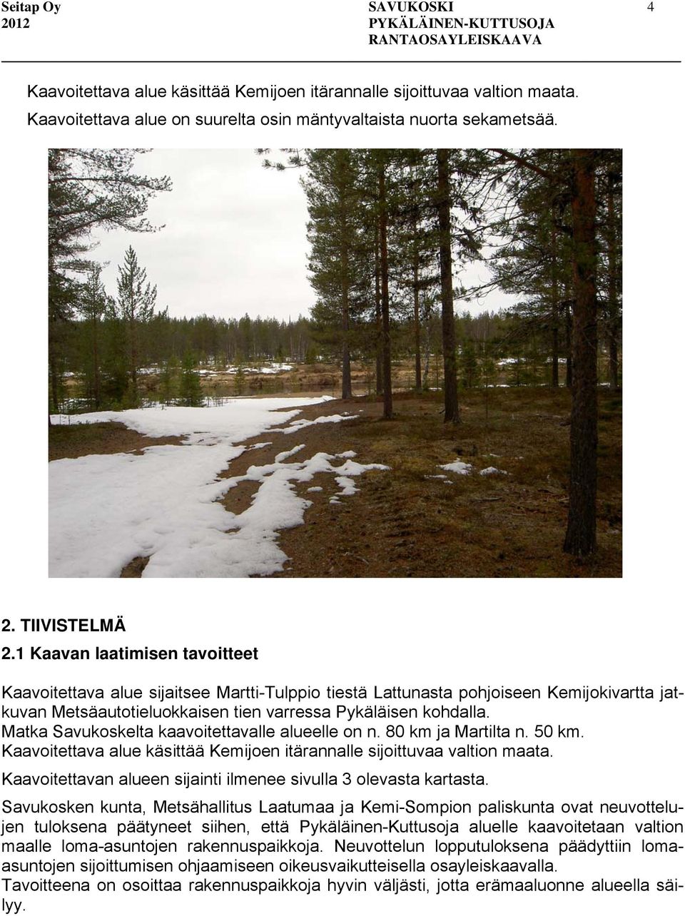 Matka Savukoskelta kaavoitettavalle alueelle on n. 80 km ja Martilta n. 50 km. Kaavoitettava alue käsittää Kemijoen itärannalle sijoittuvaa valtion maata.