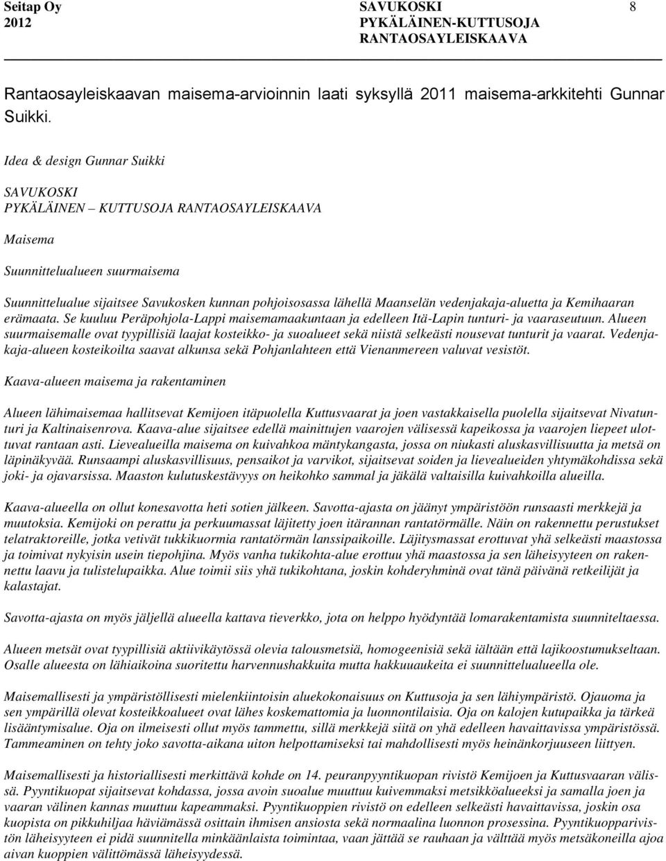 Kemihaaran erämaata. Se kuuluu Peräpohjola-Lappi maisemamaakuntaan ja edelleen Itä-Lapin tunturi- ja vaaraseutuun.