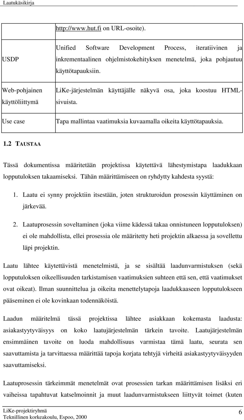 2 TAUSTAA Tässä dokumentissa määritetään projektissa käytettävä lähestymistapa laadukkaan lopputuloksen takaamiseksi. Tähän määrittämiseen on ryhdytty kahdesta syystä: 1.