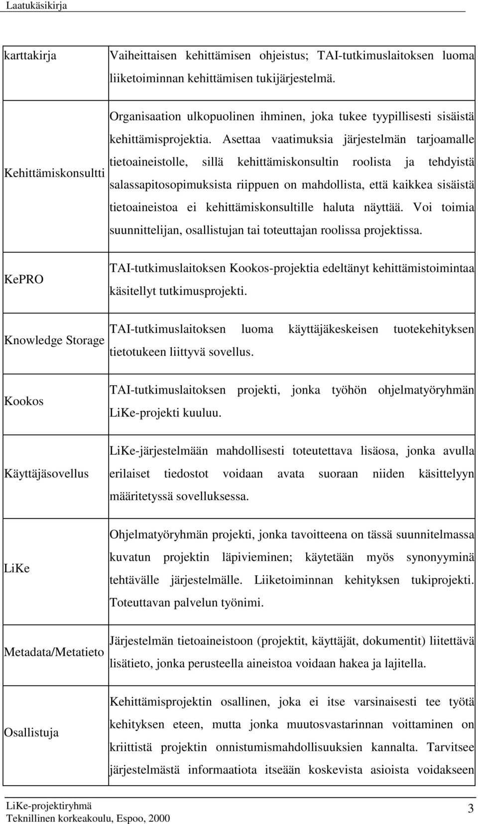 Asettaa vaatimuksia järjestelmän tarjoamalle tietoaineistolle, sillä kehittämiskonsultin roolista ja tehdyistä salassapitosopimuksista riippuen on mahdollista, että kaikkea sisäistä tietoaineistoa ei