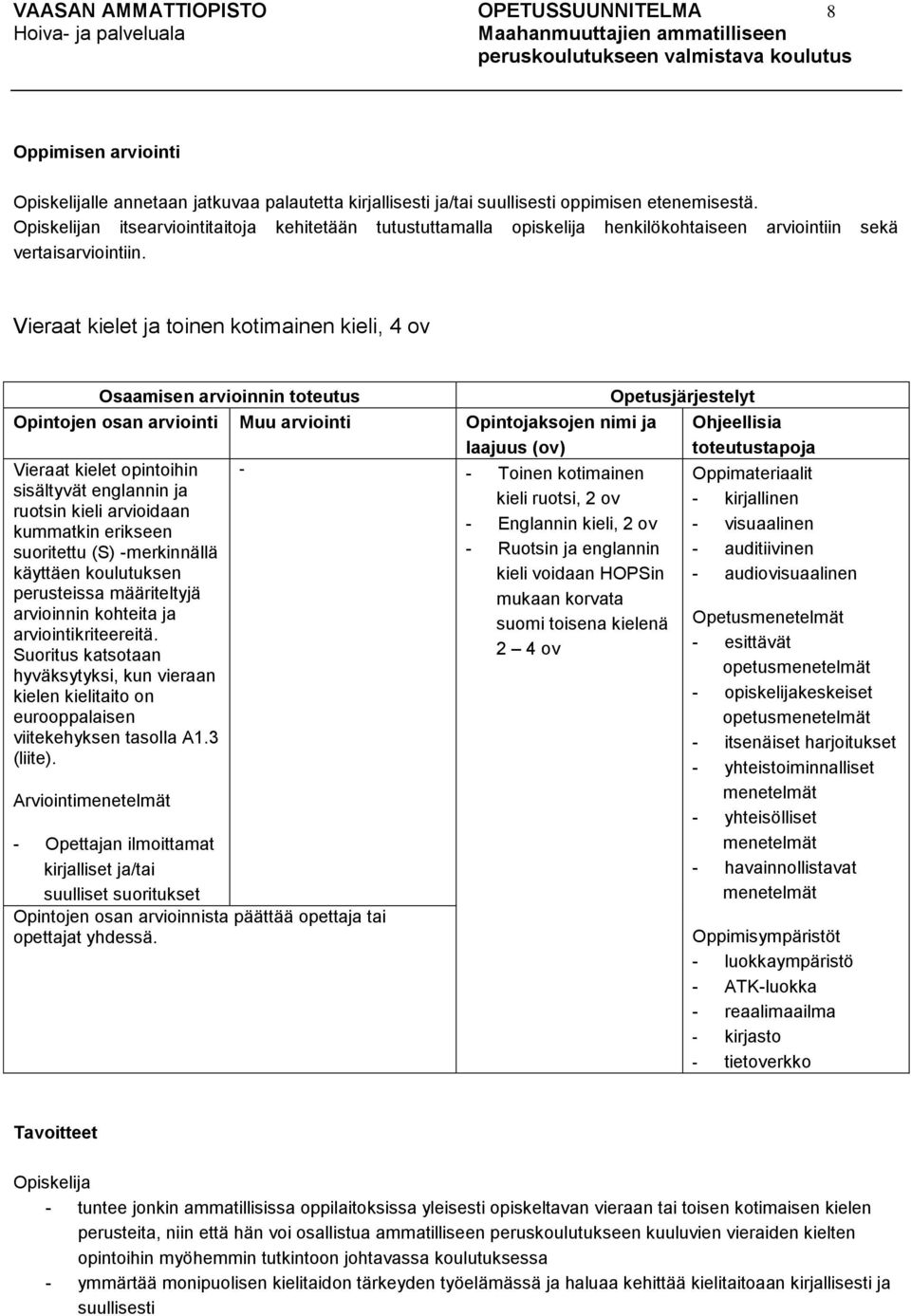 Vieraat kielet ja toinen kotimainen kieli, 4 ov Osaamisen arvioinnin toteutus Opintojen osan arviointi Muu arviointi Opintojaksojen nimi ja laajuus (ov) Vieraat kielet opintoihin - - Toinen