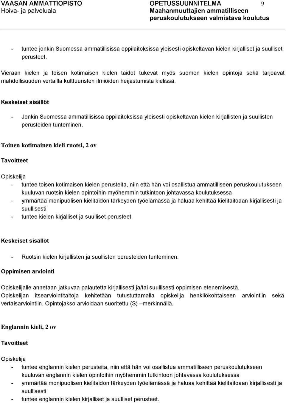 Keskeiset sisällöt - Jonkin Suomessa ammatillisissa oppilaitoksissa yleisesti opiskeltavan kielen kirjallisten ja suullisten perusteiden tunteminen.