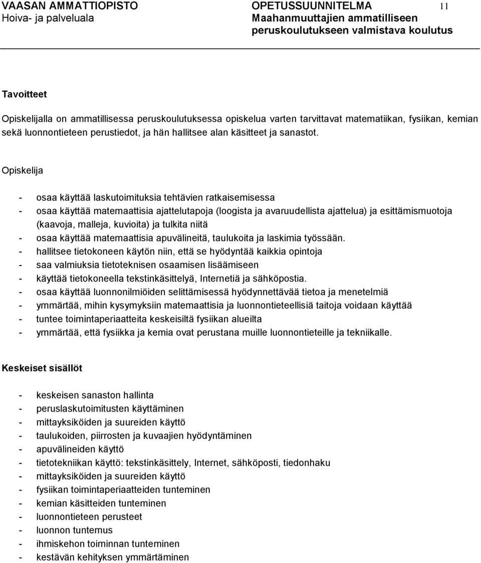 - osaa käyttää laskutoimituksia tehtävien ratkaisemisessa - osaa käyttää matemaattisia ajattelutapoja (loogista ja avaruudellista ajattelua) ja esittämismuotoja (kaavoja, malleja, kuvioita) ja