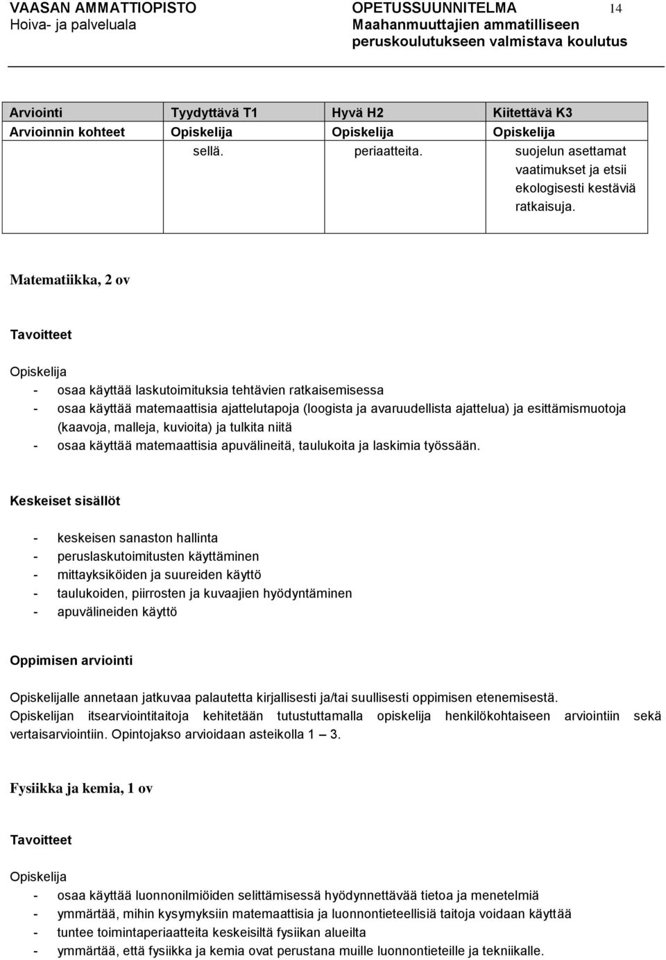 Matematiikka, 2 ov - osaa käyttää laskutoimituksia tehtävien ratkaisemisessa - osaa käyttää matemaattisia ajattelutapoja (loogista ja avaruudellista ajattelua) ja esittämismuotoja (kaavoja, malleja,
