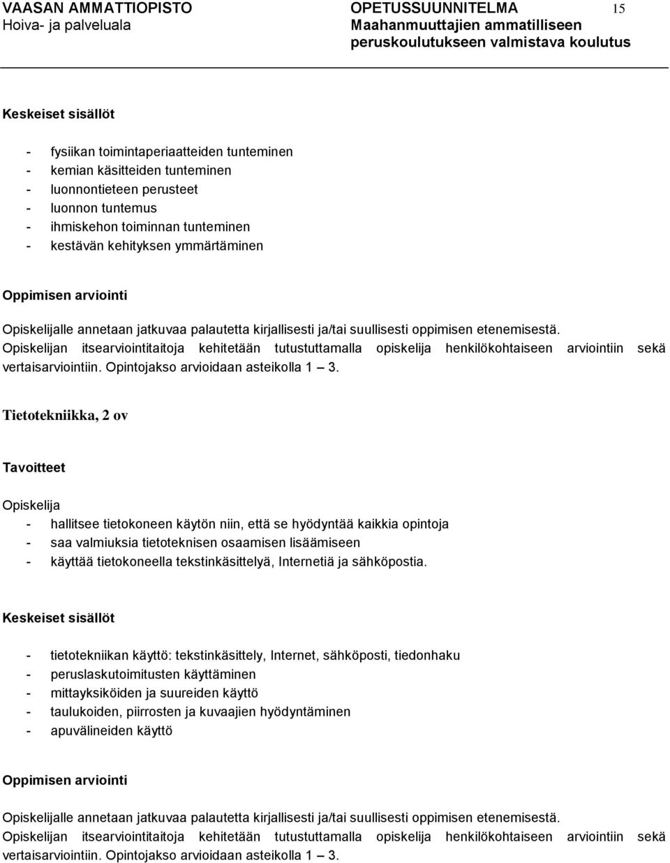 n itsearviointitaitoja kehitetään tutustuttamalla opiskelija henkilökohtaiseen arviointiin sekä vertaisarviointiin. Opintojakso arvioidaan asteikolla 1 3.