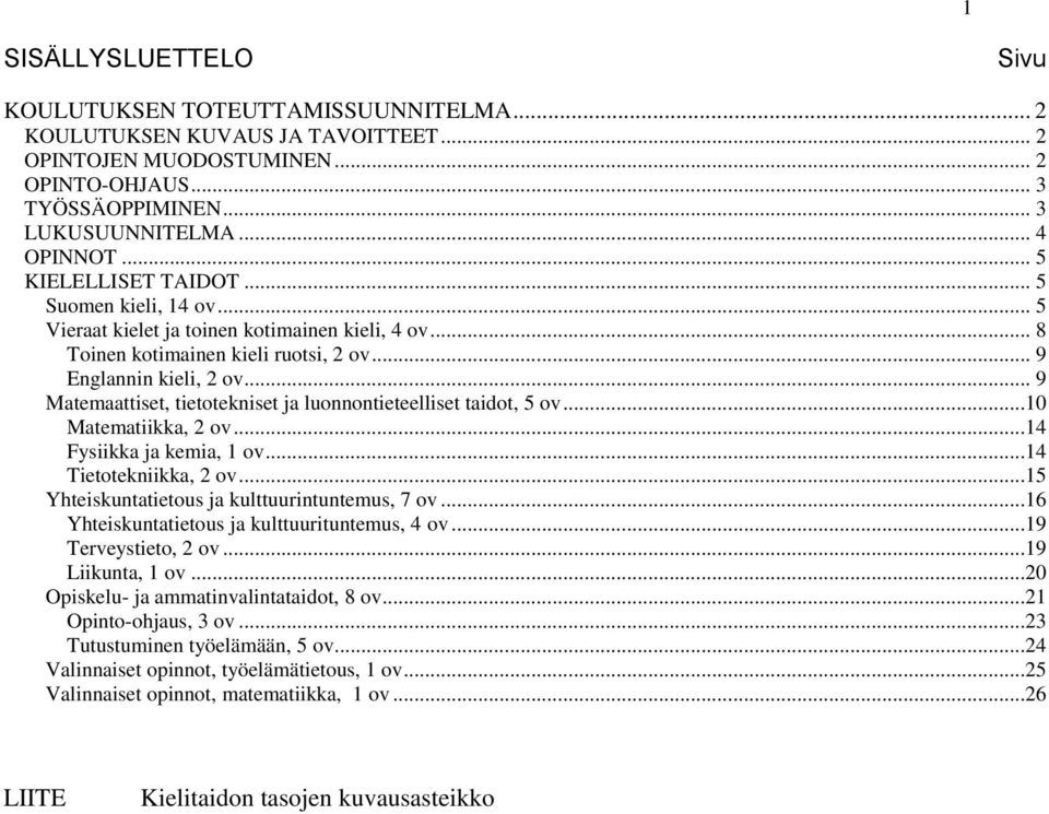 .. 9 Matemaattiset, tietotekniset ja luonnontieteelliset taidot, 5 ov...10 Matematiikka, 2 ov...14 Fysiikka ja kemia, 1 ov...14 Tietotekniikka, 2 ov...15 Yhteiskuntatietous ja kulttuurintuntemus, 7 ov.