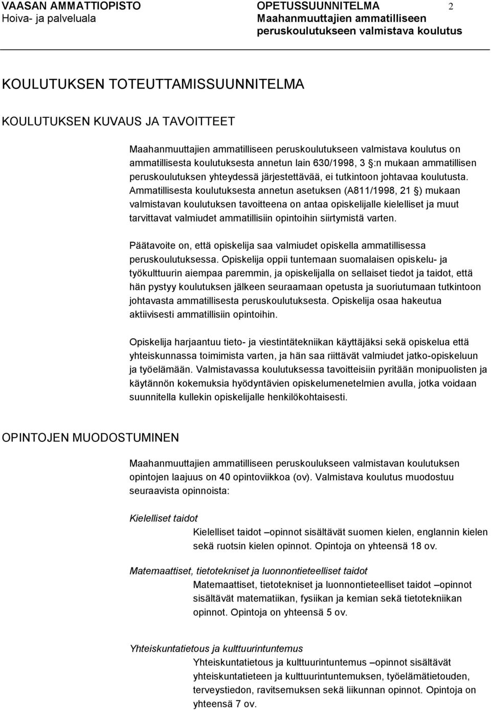Ammatillisesta koulutuksesta annetun asetuksen (A811/1998, 21 ) mukaan valmistavan koulutuksen tavoitteena on antaa opiskelijalle kielelliset ja muut tarvittavat valmiudet ammatillisiin opintoihin