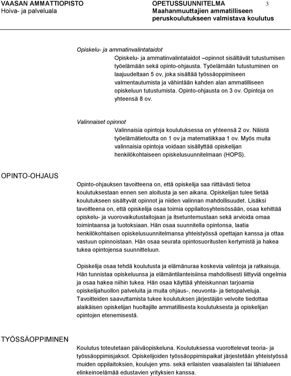 Opintoja on yhteensä 8 ov. Valinnaiset opinnot Valinnaisia opintoja koulutuksessa on yhteensä 2 ov. Näistä työelämätietoutta on 1 ov ja matematiikkaa 1 ov.