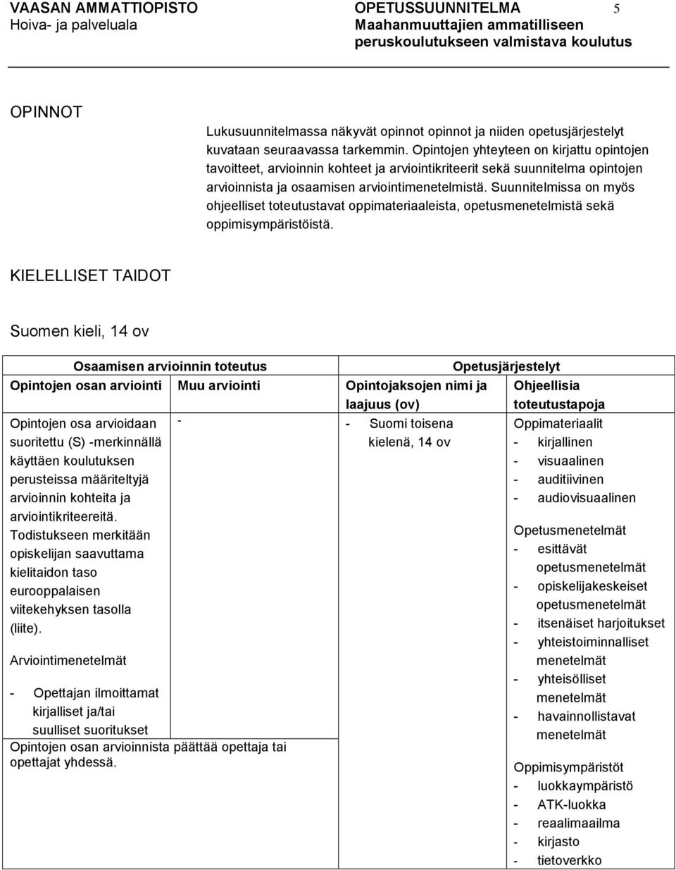 Suunnitelmissa on myös ohjeelliset toteutustavat oppimateriaaleista, opetusmenetelmistä sekä oppimisympäristöistä.