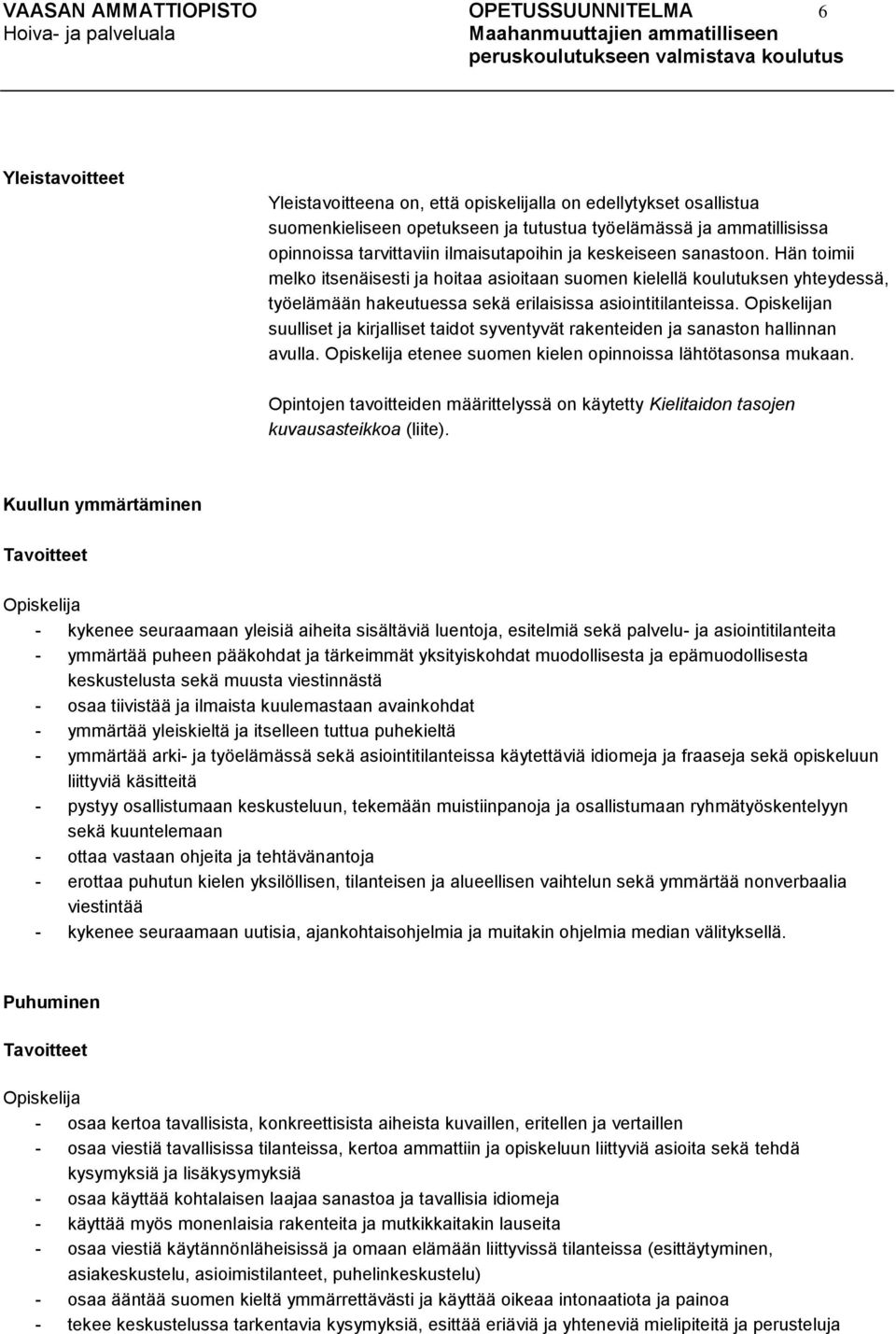 Hän toimii melko itsenäisesti ja hoitaa asioitaan suomen kielellä koulutuksen yhteydessä, työelämään hakeutuessa sekä erilaisissa asiointitilanteissa.