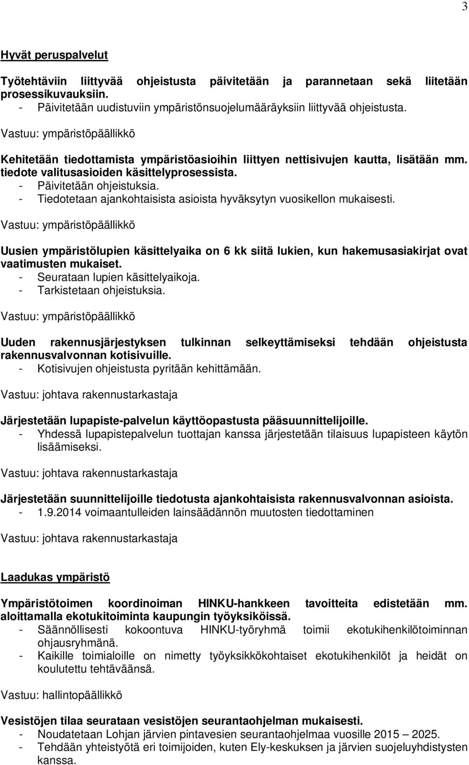 - Tiedotetaan ajankohtaisista asioista hyväksytyn vuosikellon mukaisesti. Uusien ympäristölupien käsittelyaika on 6 kk siitä lukien, kun hakemusasiakirjat ovat vaatimusten mukaiset.