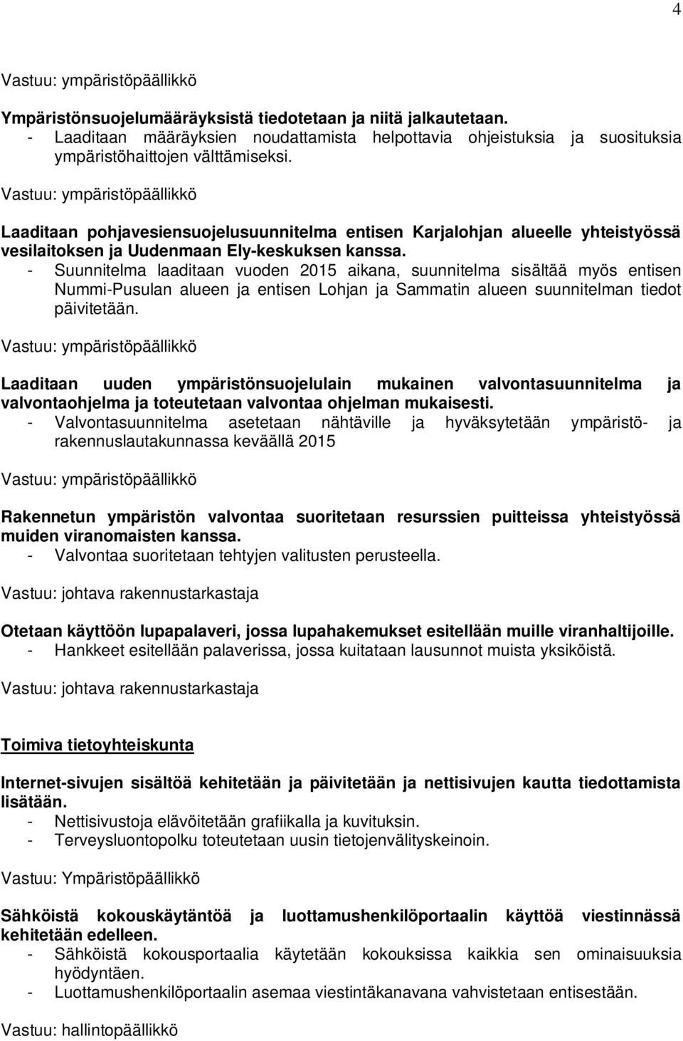 - Suunnitelma laaditaan vuoden 2015 aikana, suunnitelma sisältää myös entisen Nummi-Pusulan alueen ja entisen Lohjan ja Sammatin alueen suunnitelman tiedot päivitetään.