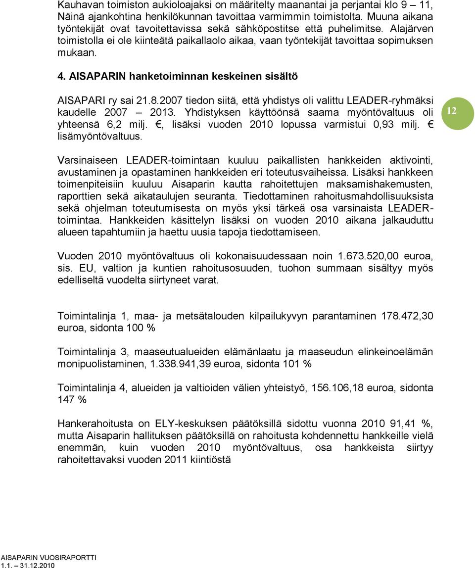 AISAPARIN hanketoiminnan keskeinen sisältö AISAPARI ry sai 21.8.2007 tiedon siitä, että yhdistys oli valittu LEADER-ryhmäksi kaudelle 2007 2013.