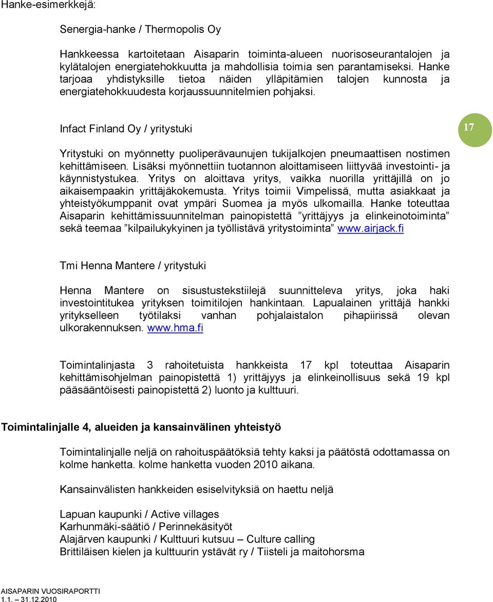 Infact Finland Oy / yritystuki 17 Yritystuki on myönnetty puoliperävaunujen tukijalkojen pneumaattisen nostimen kehittämiseen.