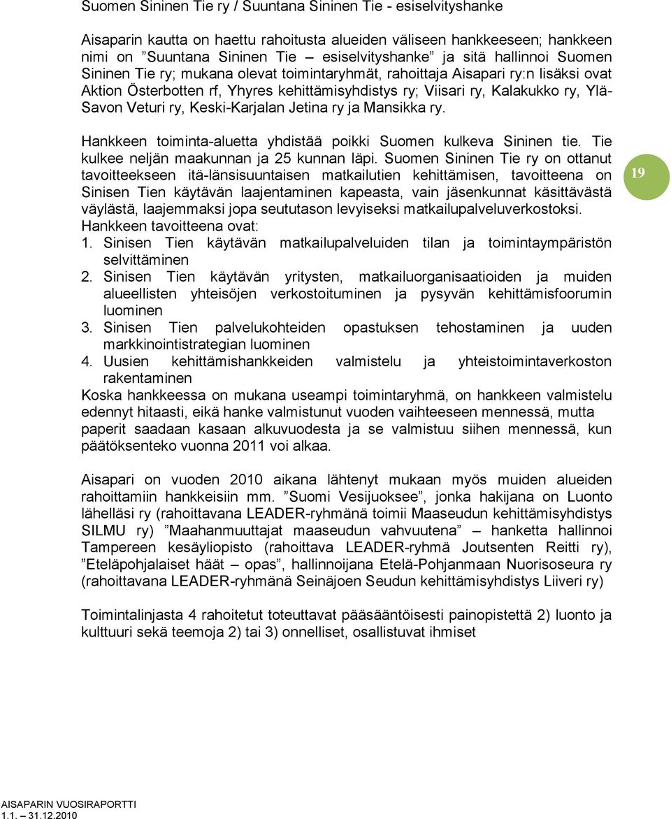 ry, Keski-Karjalan Jetina ry ja Mansikka ry. Hankkeen toiminta-aluetta yhdistää poikki Suomen kulkeva Sininen tie. Tie kulkee neljän maakunnan ja 25 kunnan läpi.