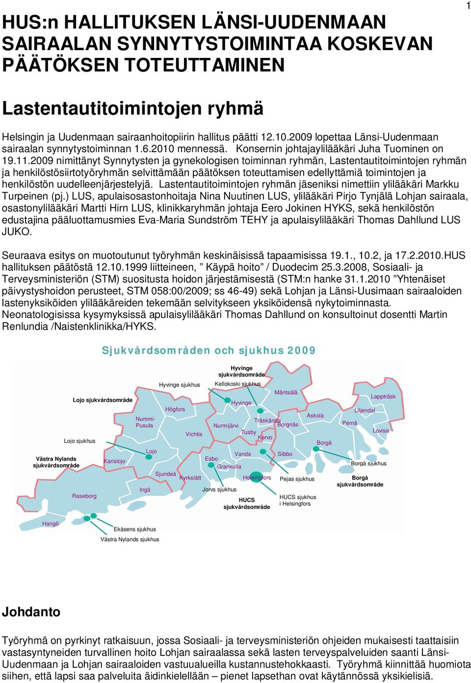 2009 nimittänyt Synnytysten ja gynekologisen toiminnan ryhmän, Lastentautitoimintojen ryhmän ja henkilöstösiirtotyöryhmän selvittämään päätöksen toteuttamisen edellyttämiä toimintojen ja henkilöstön