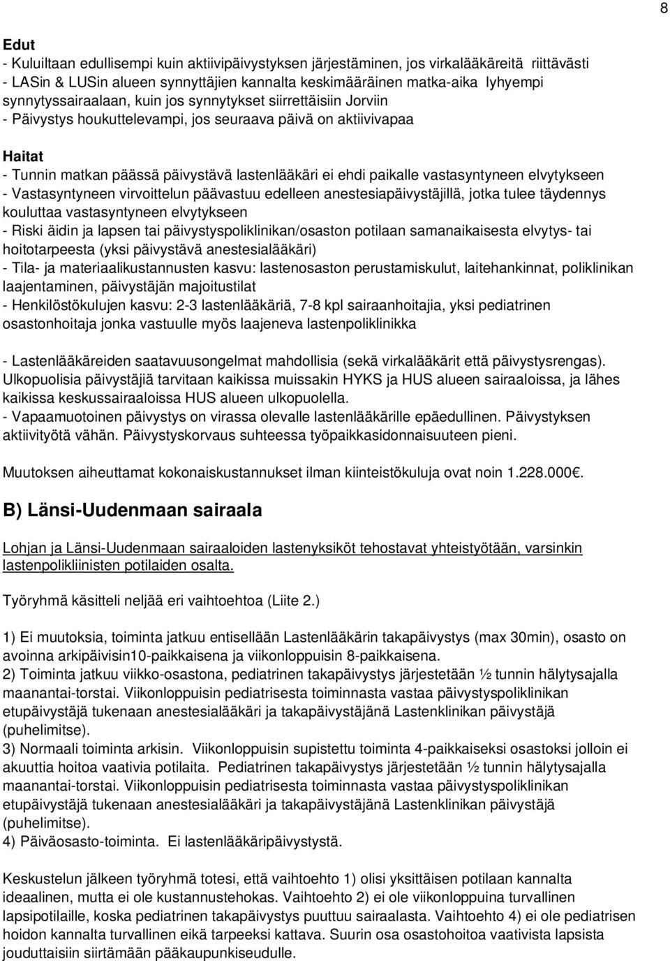 vastasyntyneen elvytykseen - Vastasyntyneen virvoittelun päävastuu edelleen anestesiapäivystäjillä, jotka tulee täydennys kouluttaa vastasyntyneen elvytykseen - Riski äidin ja lapsen tai