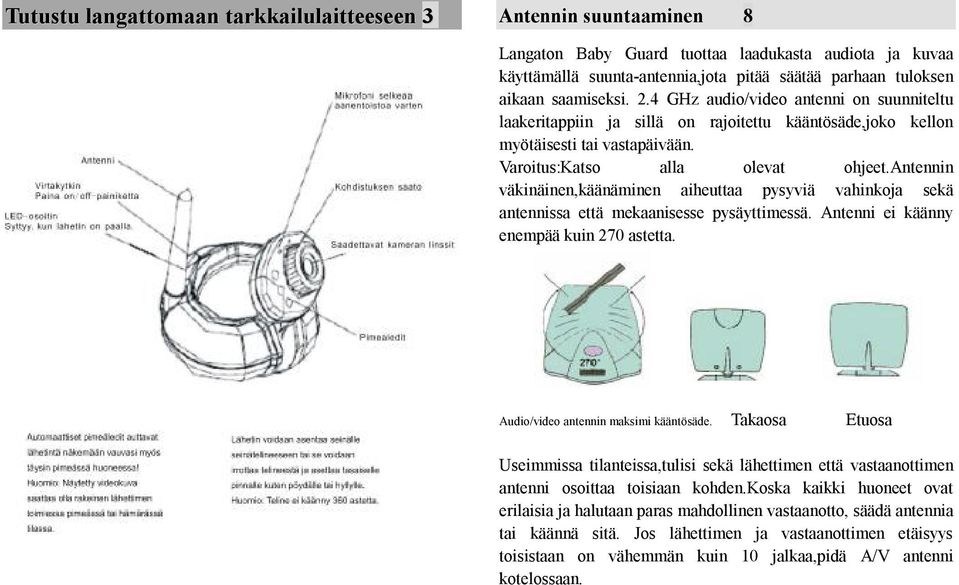 antennin väkinäinen,käänäminen aiheuttaa pysyviä vahinkoja sekä antennissa että mekaanisesse pysäyttimessä. Antenni ei käänny enempää kuin 270 astetta. Audio/video antennin maksimi kääntösäde.