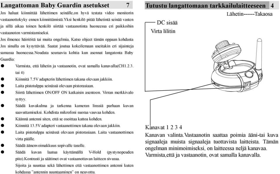 Jos ilmenee häiriöitä tai muita ongelmia, Katso ohjeet tämän oppaan kohdasta Jos sinulla on kysyttävää. Saatat joutua kokeilemaan useitakin eri sijainteja samassa huoneessa.