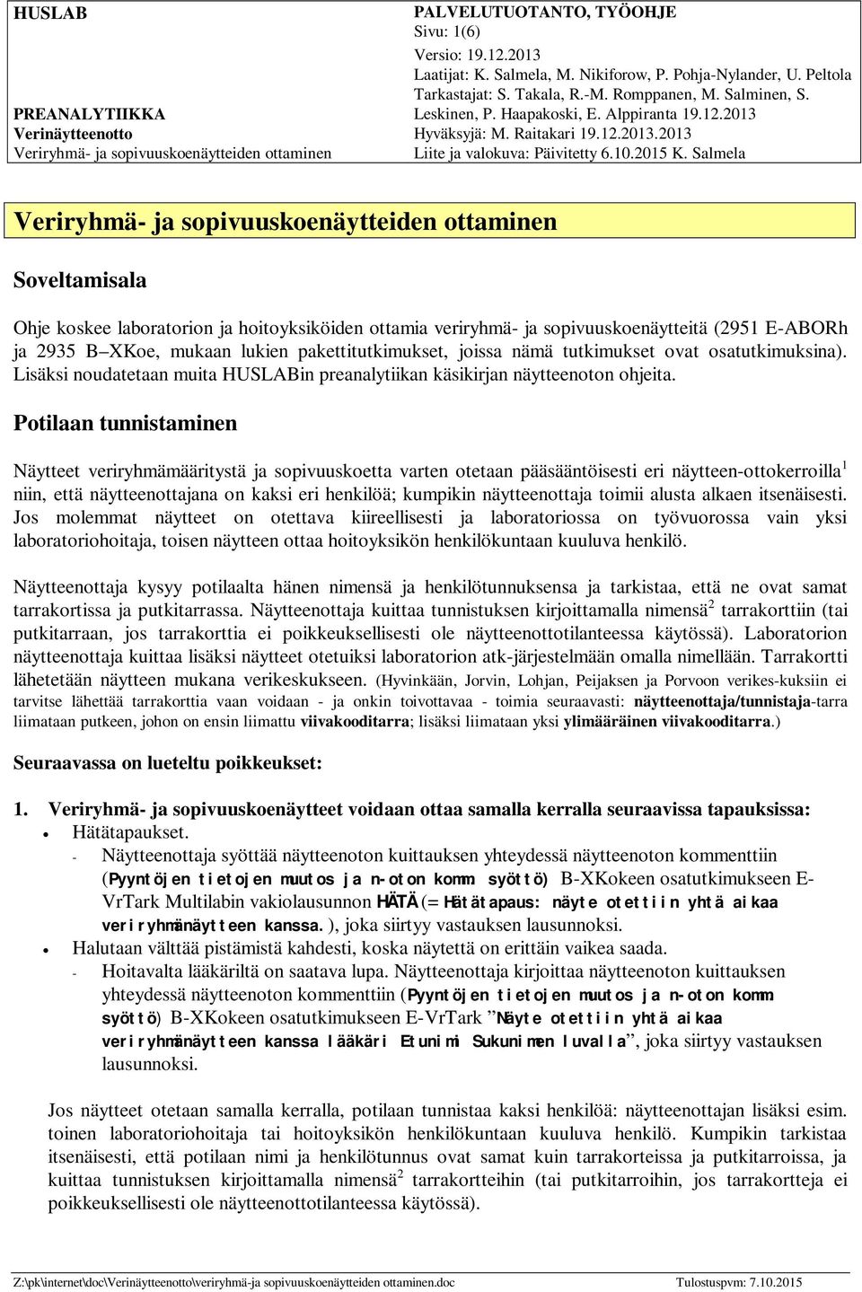 Salmela Veriryhmä- ja sopivuuskoenäytteiden ottaminen Soveltamisala Ohje koskee laboratorion ja hoitoyksiköiden ottamia veriryhmä- ja sopivuuskoenäytteitä (2951 E-ABORh ja 2935 B XKoe, mukaan lukien