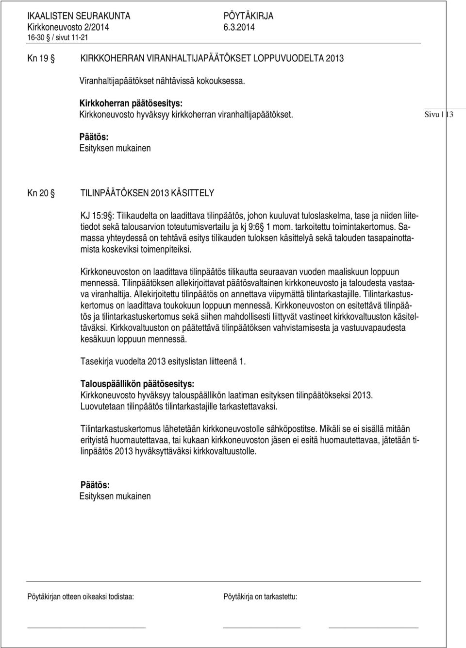 toteutumisvertailu ja kj 9:6 1 mom. tarkoitettu toimintakertomus. Samassa yhteydessä on tehtävä esitys tilikauden tuloksen käsittelyä sekä talouden tasapainottamista koskeviksi toimenpiteiksi.