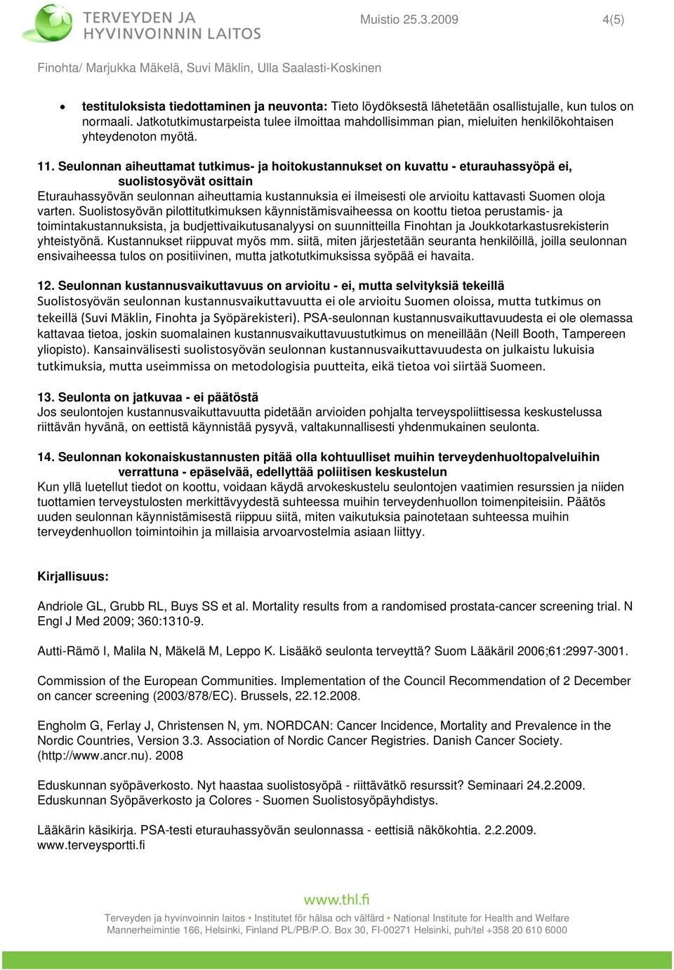 Seulonnan aiheuttamat tutkimus- ja hoitokustannukset on kuvattu - eturauhassyöpä ei, suolistosyövät osittain Eturauhassyövän seulonnan aiheuttamia kustannuksia ei ilmeisesti ole arvioitu kattavasti