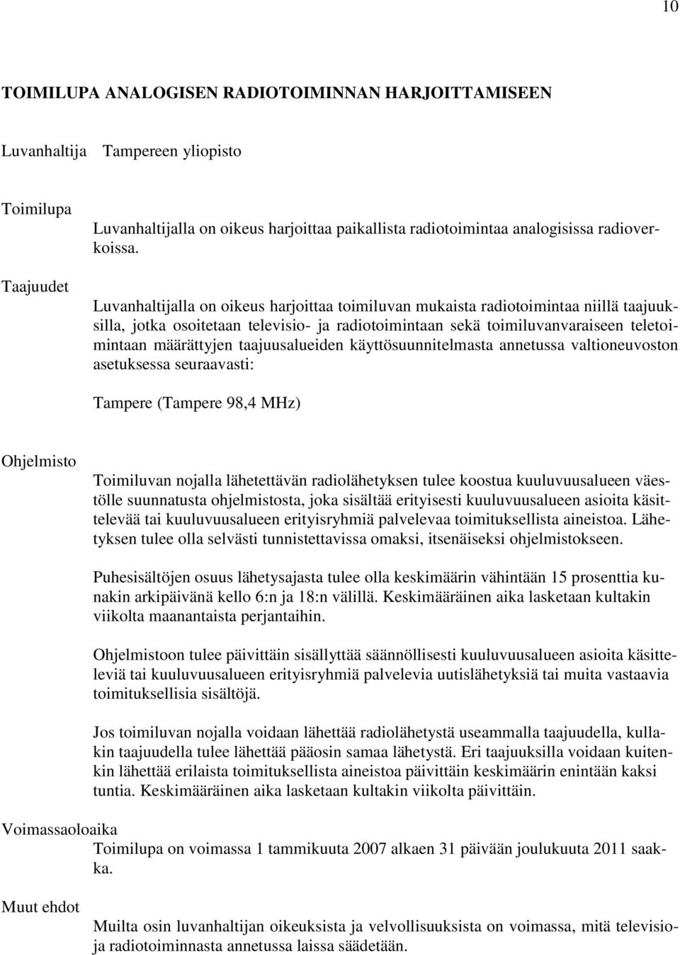 taajuusalueiden käyttösuunnitelmasta annetussa valtioneuvoston asetuksessa seuraavasti: Tampere (Tampere 98,4 MHz) Ohjelmisto Toimiluvan nojalla lähetettävän radiolähetyksen tulee koostua